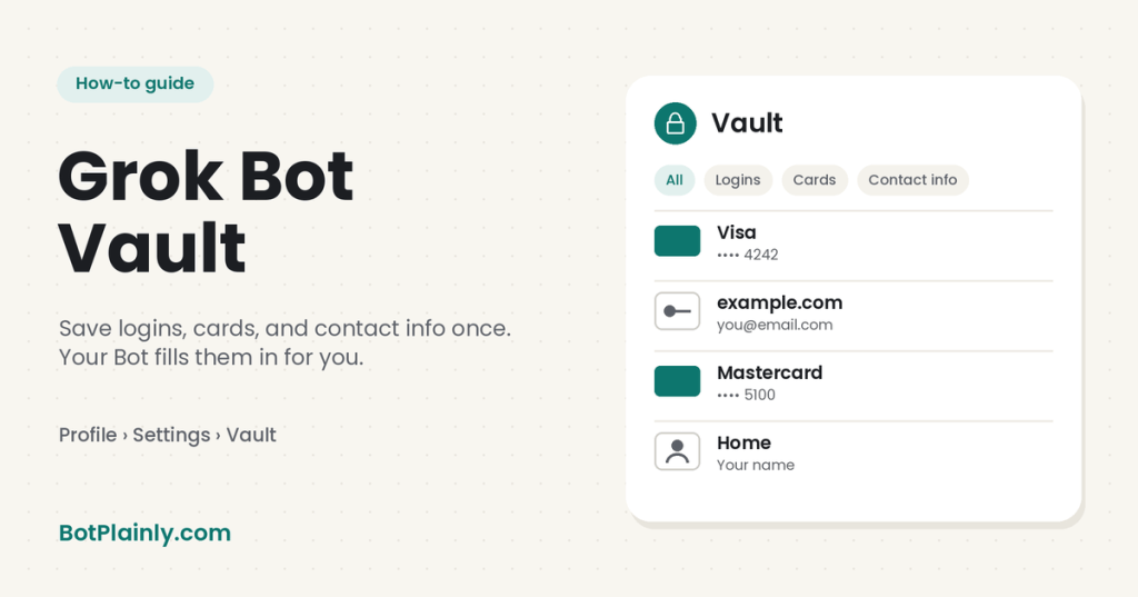 Grok Bot Vault: save logins, cards, and contact info once and your Bot fills them in. Profile, Settings, Vault. BotPlainly.com